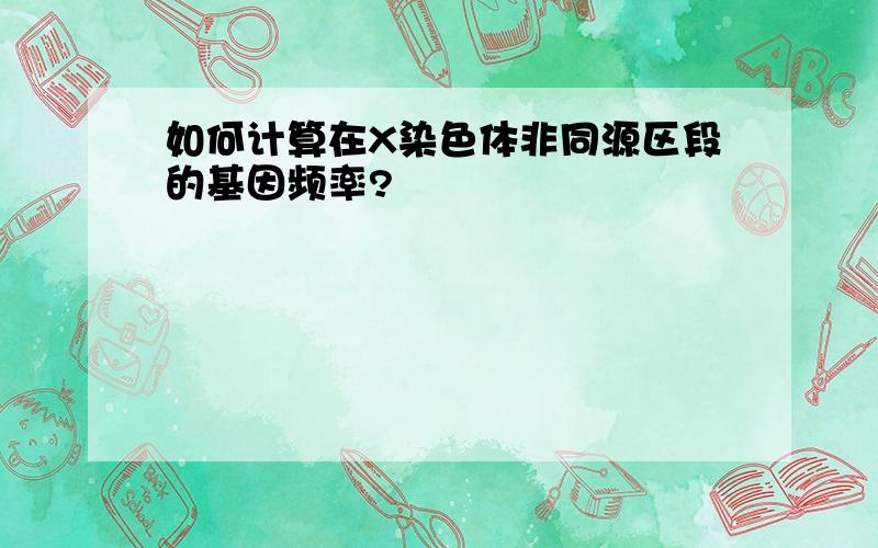 如何计算在X染色体非同源区段的基因频率?