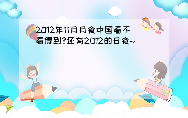 2012年11月月食中国看不看得到?还有2012的日食~