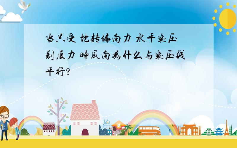 当只受 地转偏向力 水平气压剃度力 时风向为什么与气压线平行?