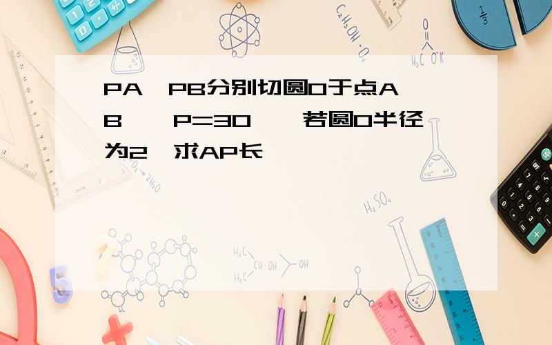 PA、PB分别切圆O于点A、B,∠P=30°,若圆O半径为2,求AP长