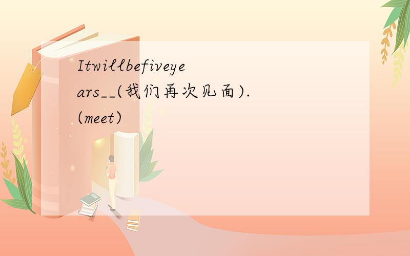 Itwillbefiveyears__(我们再次见面).(meet)