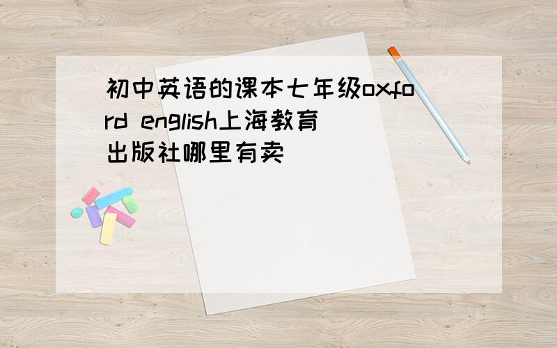 初中英语的课本七年级oxford english上海教育出版社哪里有卖