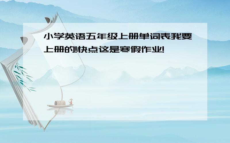 小学英语五年级上册单词表我要上册的!快点这是寒假作业!