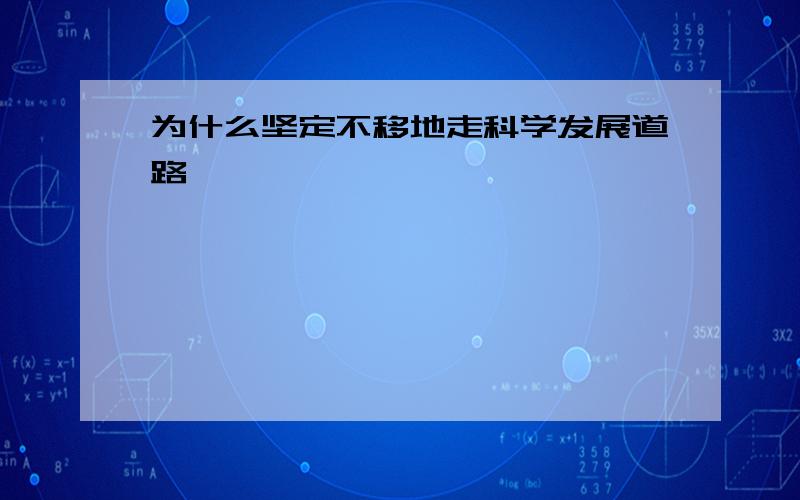 为什么坚定不移地走科学发展道路