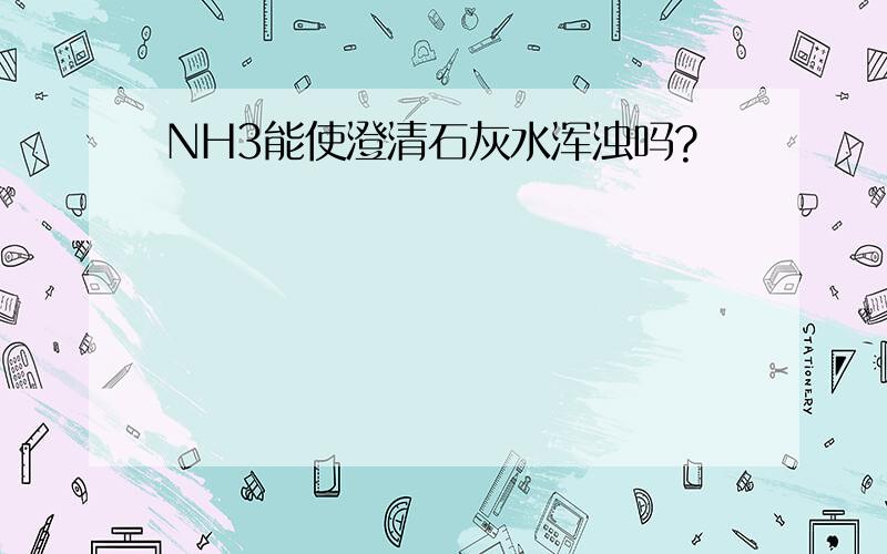 NH3能使澄清石灰水浑浊吗?