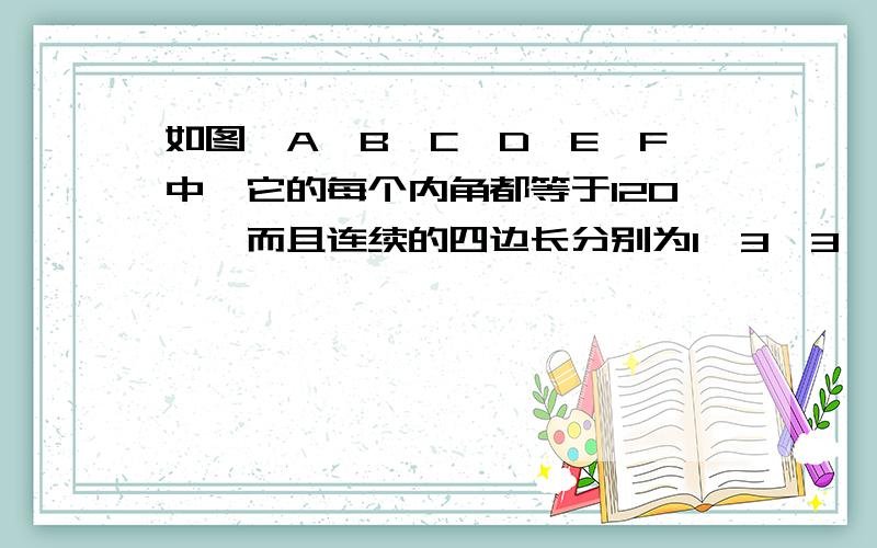 如图,A,B,C,D,E,F中,它的每个内角都等于120°,而且连续的四边长分别为1,3,3,2,求六边形的周长.