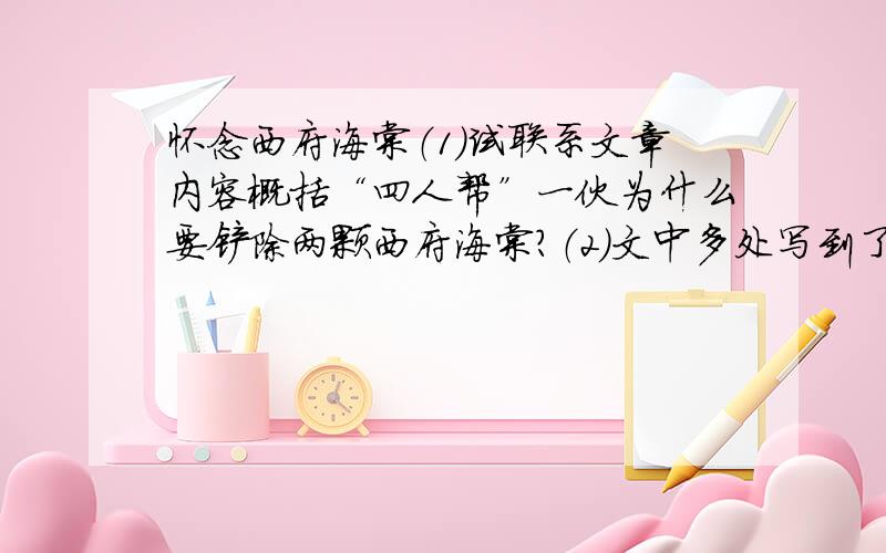 怀念西府海棠（1）试联系文章内容概括“四人帮”一伙为什么要铲除两颗西府海棠?（2）文中多处写到了古今名人对海棠花的喜爱,这样写的用意是什么?（3）文中划线的句子主要运用了什么