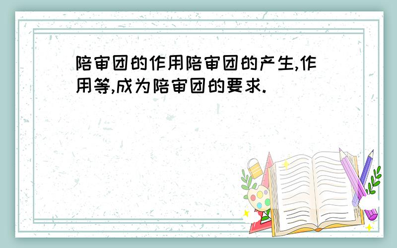 陪审团的作用陪审团的产生,作用等,成为陪审团的要求.