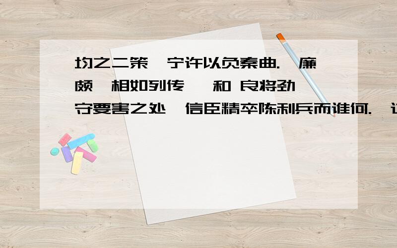 均之二策,宁许以负秦曲.《廉颇蔺相如列传》 和 良将劲弩守要害之处,信臣精卒陈利兵而谁何.《过秦论这两句话 的翻译