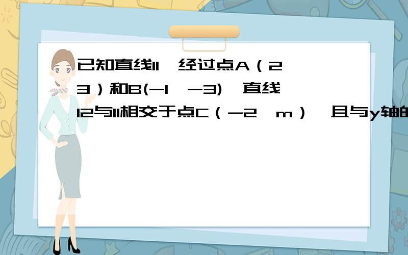 已知直线l1,经过点A（2,3）和B(-1,-3),直线l2与l1相交于点C（-2,m）,且与y轴的交点的纵坐标为1（1）求直线l1与l2的解析式（2）求l1,l2与x轴围成的三角形的面积（3）x取何值时,l1的函数值大于l2的