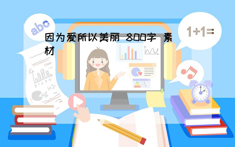 因为爱所以美丽 800字 素材