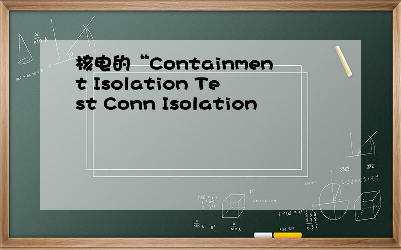 核电的“Containment Isolation Test Conn Isolation