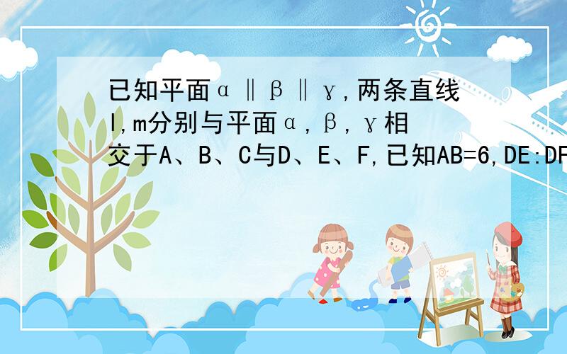 已知平面α‖β‖γ,两条直线l,m分别与平面α,β,γ相交于A、B、C与D、E、F,已知AB=6,DE:DF=2:5,求AC