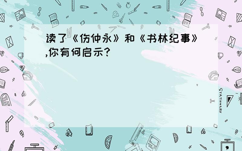 读了《伤仲永》和《书林纪事》,你有何启示?