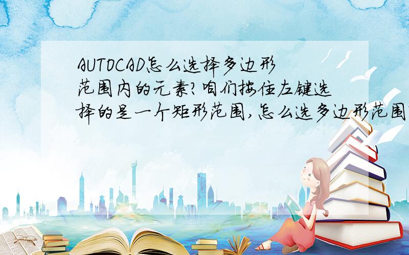 AUTOCAD怎么选择多边形范围内的元素?咱们按住左键选择的是一个矩形范围,怎么选多边形范围?