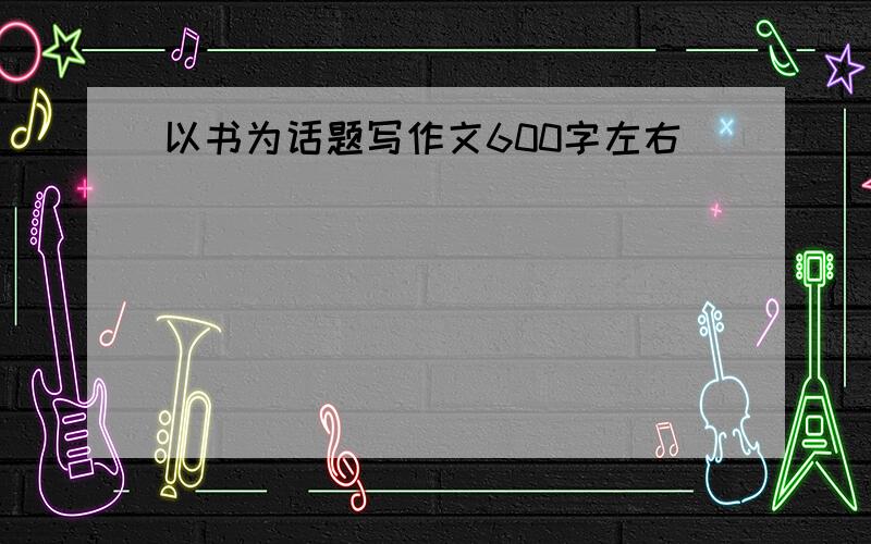 以书为话题写作文600字左右