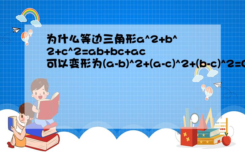 为什么等边三角形a^2+b^2+c^2=ab+bc+ac可以变形为(a-b)^2+(a-c)^2+(b-c)^2=0