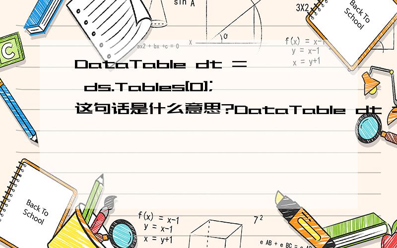 DataTable dt = ds.Tables[0];这句话是什么意思?DataTable dt = ds.Tables[0];