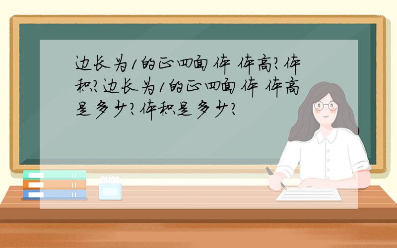 边长为1的正四面体 体高?体积?边长为1的正四面体 体高是多少?体积是多少?