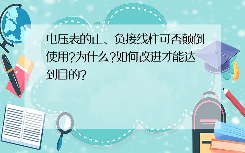 电压表的正、负接线柱可否颠倒使用?为什么?如何改进才能达到目的?