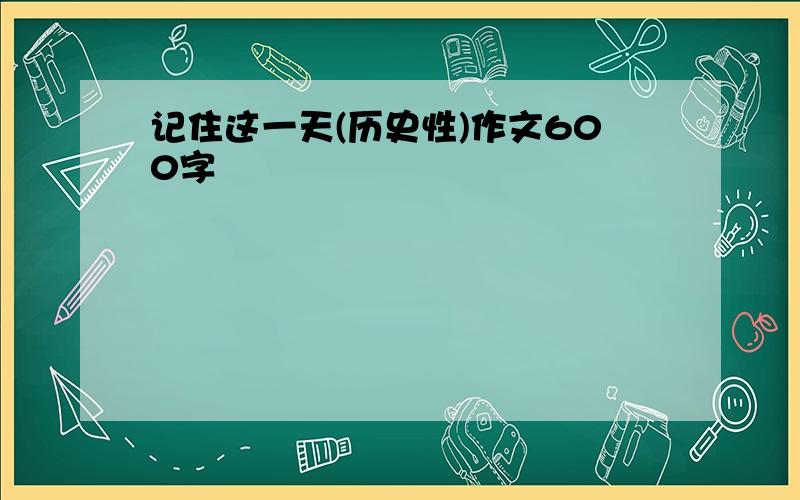 记住这一天(历史性)作文600字