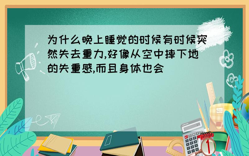 为什么晚上睡觉的时候有时候突然失去重力,好像从空中摔下地的失重感,而且身体也会