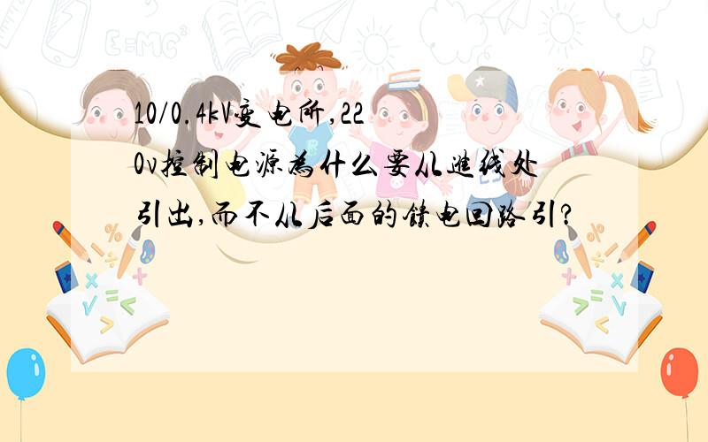 10/0.4kV变电所,220v控制电源为什么要从进线处引出,而不从后面的馈电回路引?