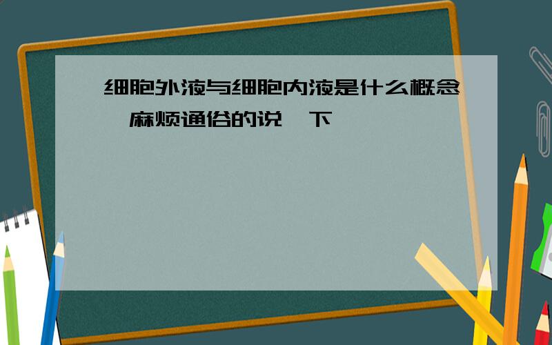 细胞外液与细胞内液是什么概念,麻烦通俗的说一下