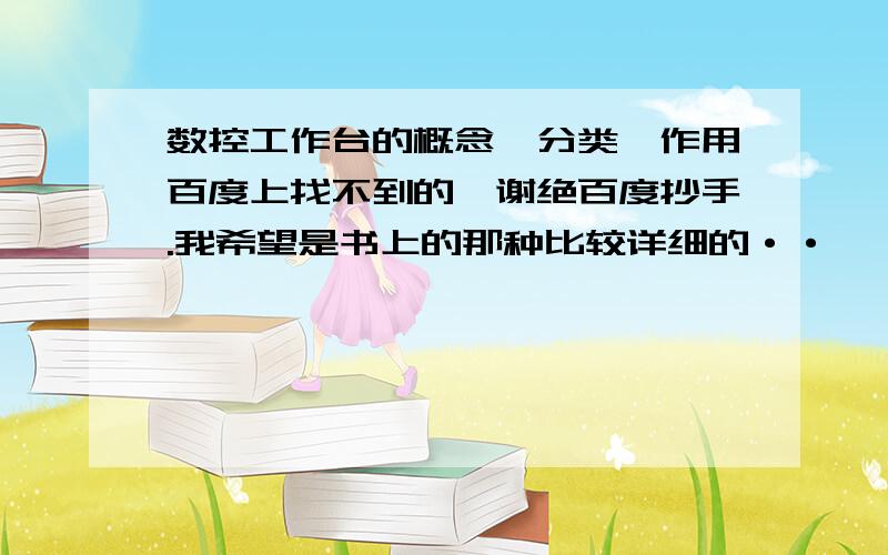 数控工作台的概念、分类、作用百度上找不到的,谢绝百度抄手.我希望是书上的那种比较详细的··