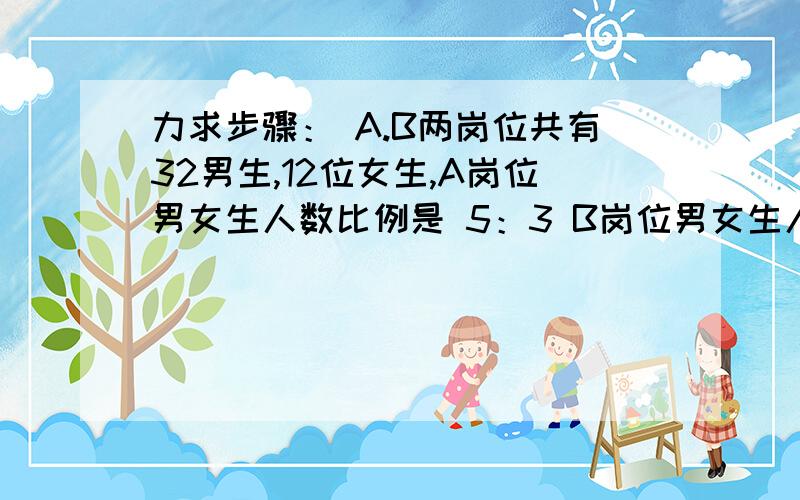 力求步骤： A.B两岗位共有32男生,12位女生,A岗位男女生人数比例是 5：3 B岗位男女生人数比例是 2:1 问