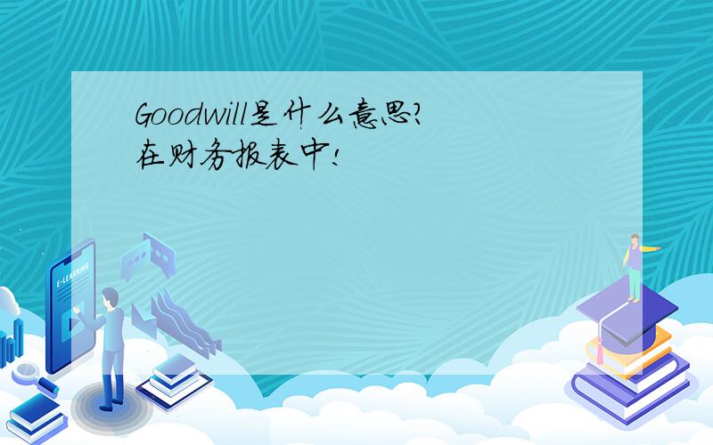 Goodwill是什么意思?在财务报表中!