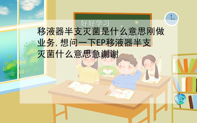 移液器半支灭菌是什么意思刚做业务,想问一下EP移液器半支灭菌什么意思急谢谢