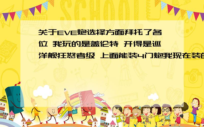 关于EVE炮选择方面拜托了各位 我玩的是盖伦特 开得是巡洋舰狂怒者级 上面能装4门炮我现在装的是校准型中子相位加农炮1 我想换 你们说换电磁炮还是疾速炮 什么型号的 不需要太好 是中型