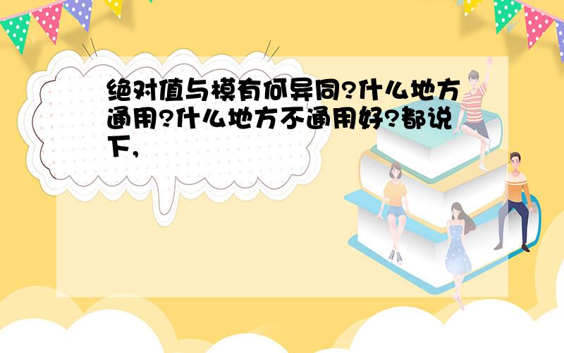 绝对值与模有何异同?什么地方通用?什么地方不通用好?都说下,