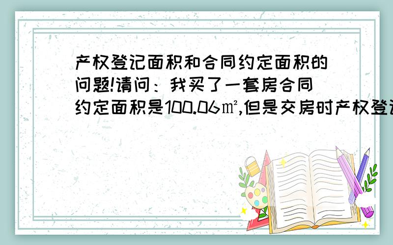 产权登记面积和合同约定面积的问题!请问：我买了一套房合同约定面积是100.06㎡,但是交房时产权登记面积是109㎡,也就是说这个面积误差是超过了3%,但是按照《商品房买卖合同》所说,超出3%