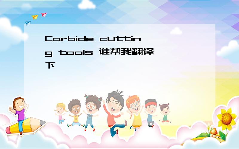 Carbide cutting tools 谁帮我翻译一下