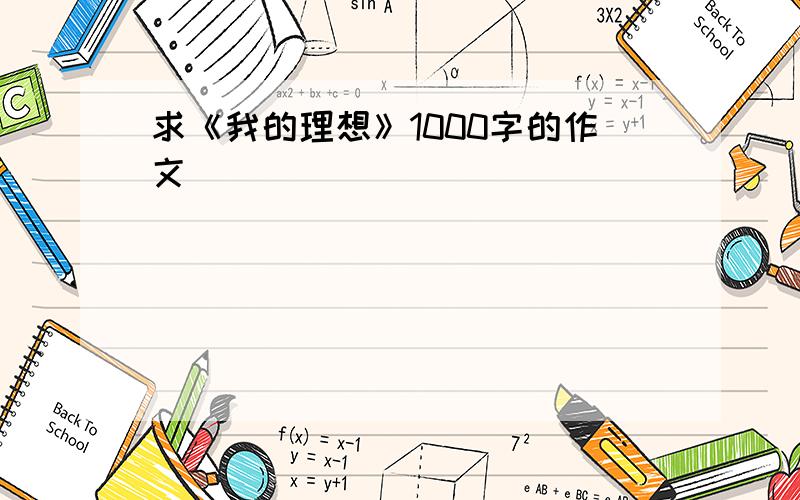 求《我的理想》1000字的作文