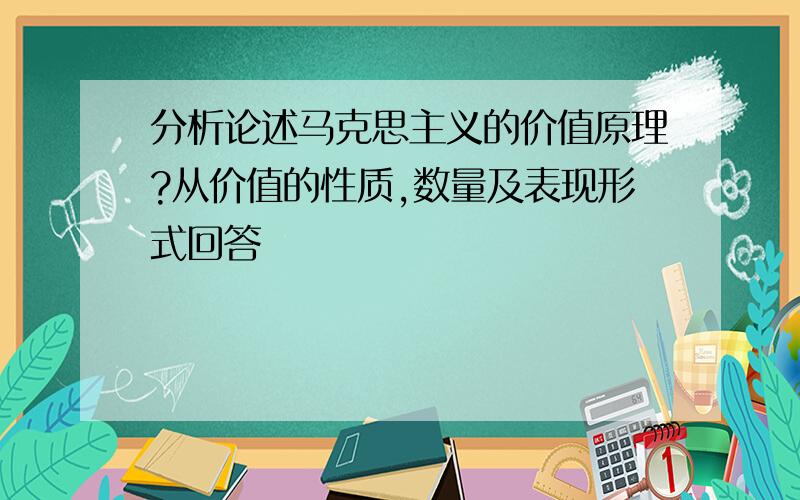 分析论述马克思主义的价值原理?从价值的性质,数量及表现形式回答