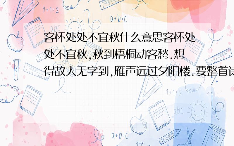 客怀处处不宜秋什么意思客怀处处不宜秋,秋到梧桐动客愁.想得故人无字到,雁声远过夕阳楼.要整首诗的意思