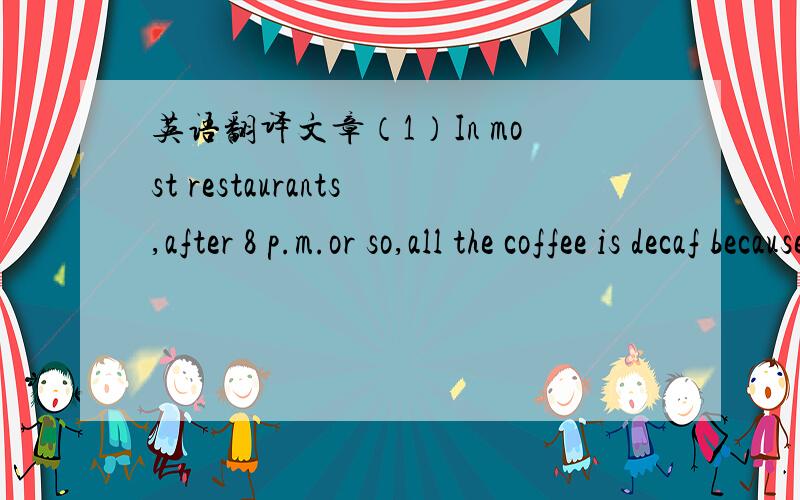 英语翻译文章（1）In most restaurants,after 8 p.m.or so,all the coffee is decaf because no one wants to clean two different coffeepots.So come to the coffee shops early.—Charity Ohlund Your kids like pizzas very much.Then I an sorry to tell