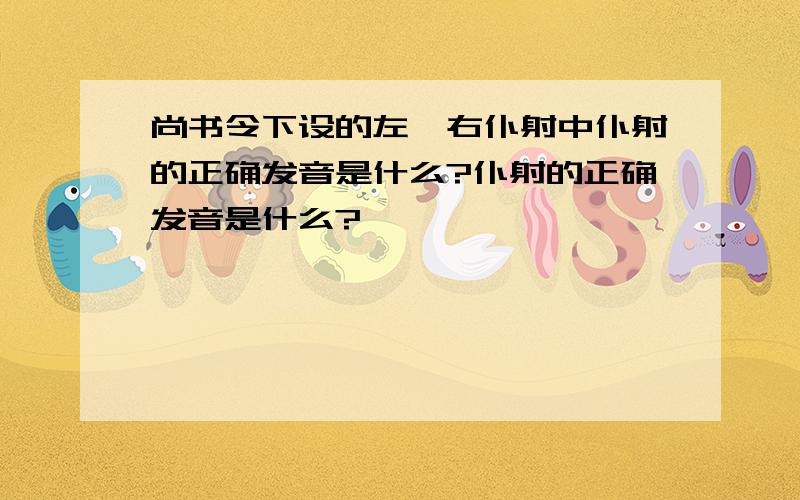 尚书令下设的左、右仆射中仆射的正确发音是什么?仆射的正确发音是什么?