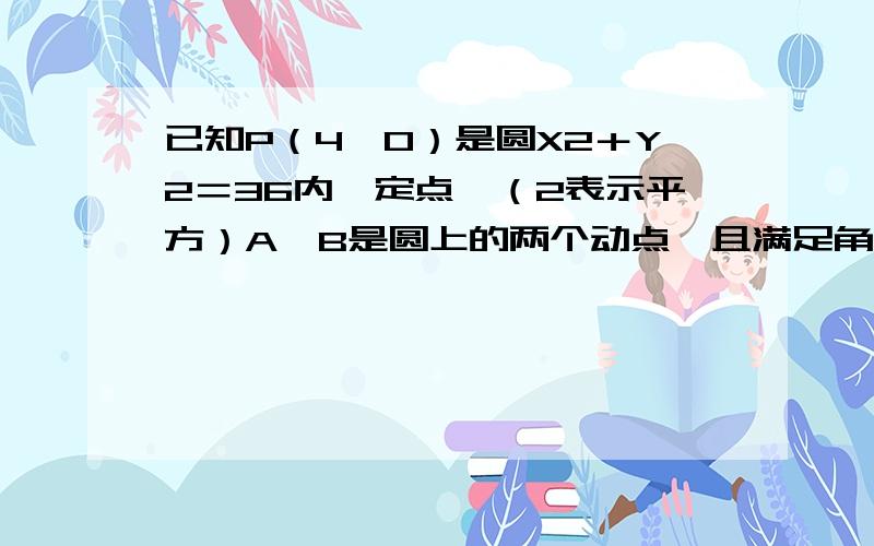 已知P（4,0）是圆X2＋Y2＝36内一定点,（2表示平方）A、B是圆上的两个动点,且满足角APB＝90度,则AB的中点R的轨迹方程是?