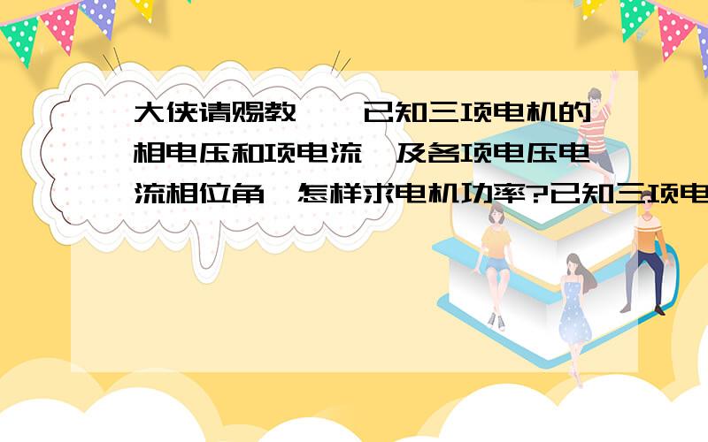 大侠请赐教——已知三项电机的相电压和项电流,及各项电压电流相位角,怎样求电机功率?已知三项电机各项电压,U1,U2,U3,各项电流I1,I2,I3,和各项电压和电流的相位角分别是A,B,C,