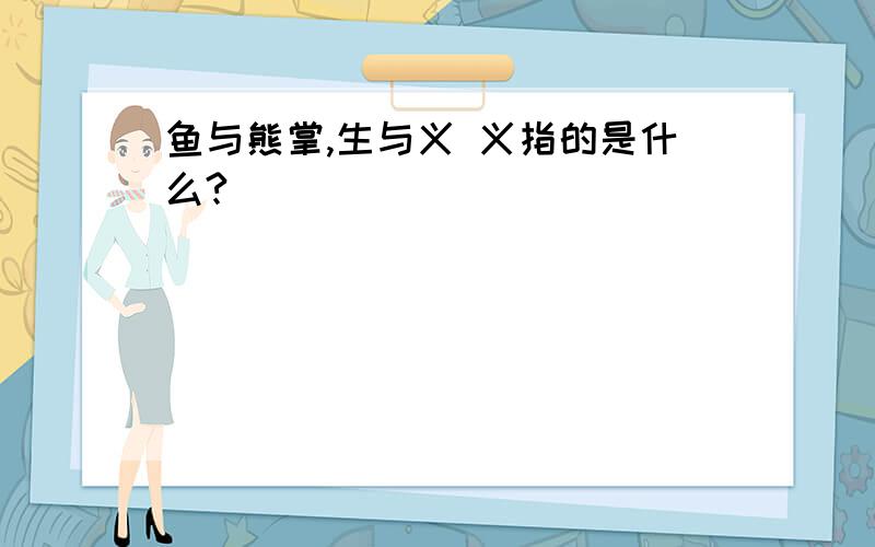 鱼与熊掌,生与义 义指的是什么?