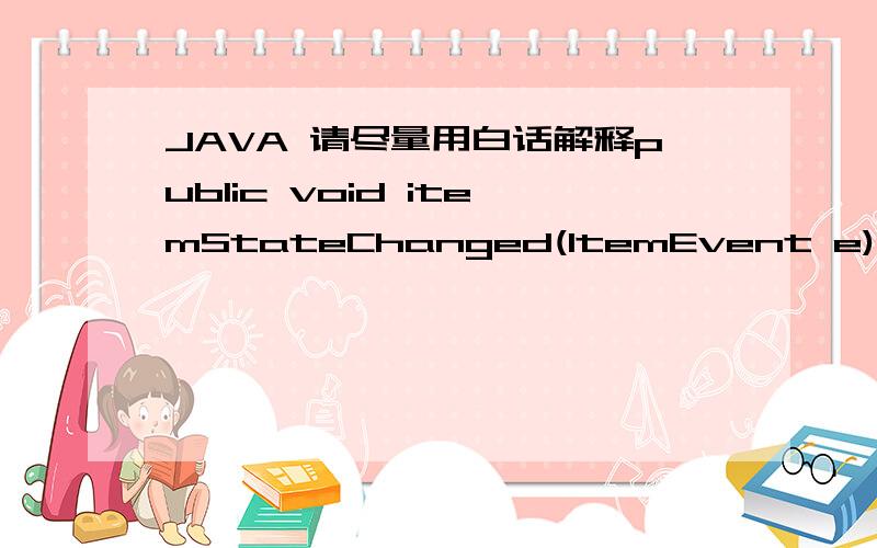 JAVA 请尽量用白话解释public void itemStateChanged(ItemEvent e)public void actionPerformed(ActionEvent e)请阐述下他们的作用