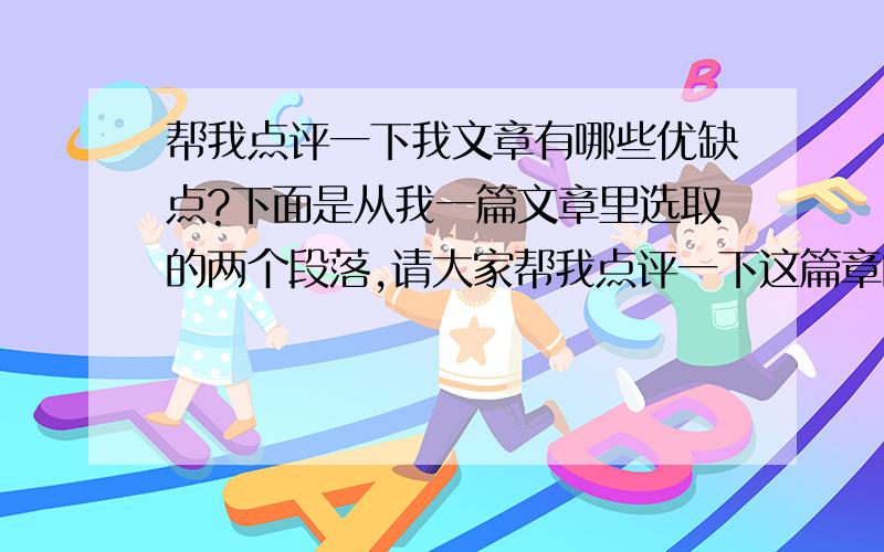 帮我点评一下我文章有哪些优缺点?下面是从我一篇文章里选取的两个段落,请大家帮我点评一下这篇章的优缺点,尽量多提一些中肯的缺点,并指出如何改进.因为我要进行下一篇的纂写,希望能