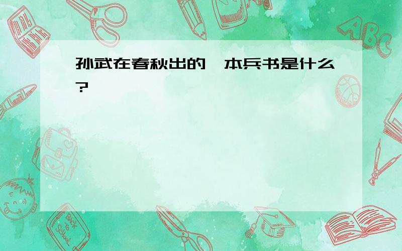 孙武在春秋出的一本兵书是什么?