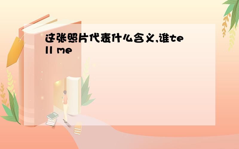 这张照片代表什么含义,谁tell me