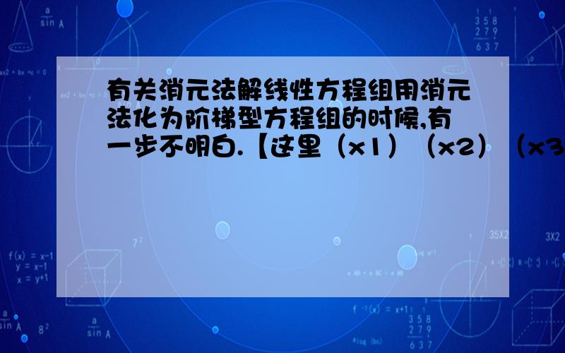 有关消元法解线性方程组用消元法化为阶梯型方程组的时候,有一步不明白.【这里（x1）（x2）（x3）指代三个未知数,且以下三个式子组成方程组】比如某方程组在二三两式消去(x1)之后变成了