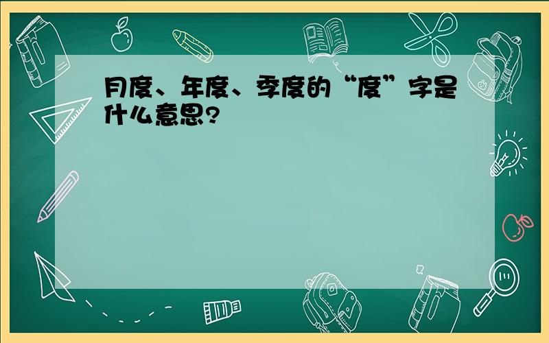 月度、年度、季度的“度”字是什么意思?